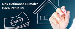 Nak Refinance Rumah? Baca Petua Ini...